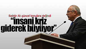 Rektör Ak insani "insani kriz giderek büyüyor"