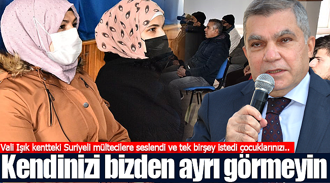 Vali Işık Suriyeli mültecilere seslendi