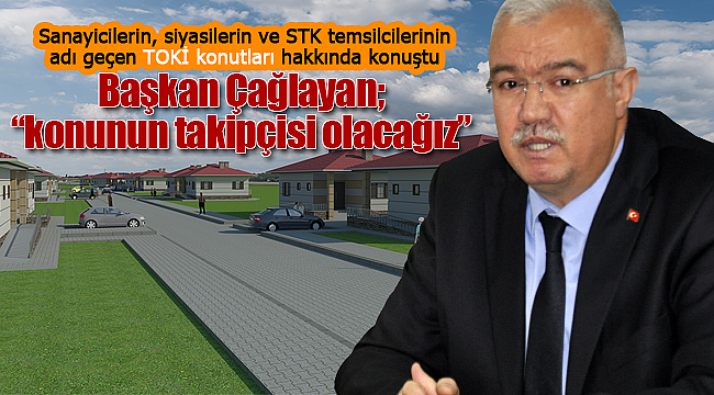 Başkan Çağlayan "konunun takipçisi olacağız"