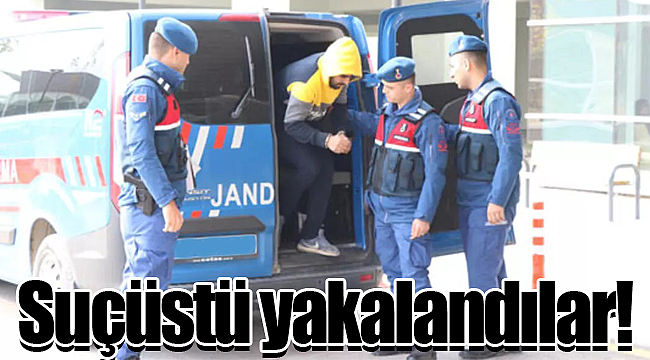 Jandarma onları suçüstü yakaladı