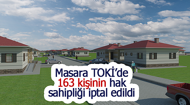 Masara TOKİ'de 163 kişinin hak sahipliği iptal edildi