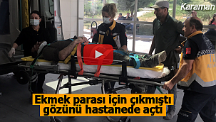 Ekmek parası için çıkmıştı, gözünü hastanede açtı