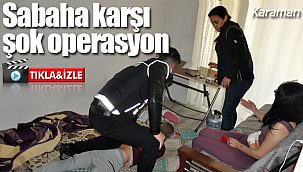 Karaman'da sabaha karşı şok operasyon