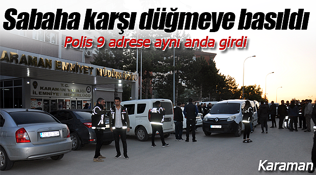 Karaman polisinden 9 adrese operasyon