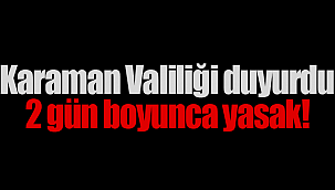 Karaman Valiliği duyurdu 2 gün yasak