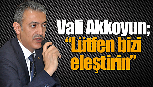 Vali Akkoyun "bizi eleştirmekten çekinmeyin"