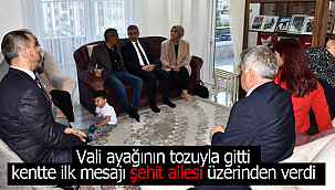 Vali ayağının tozuyla şehit ailesine gitti
