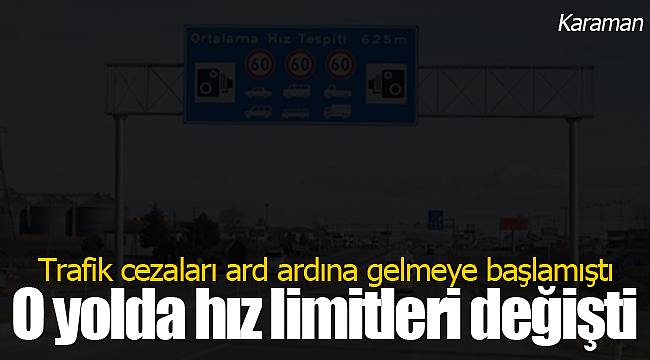 Yoğun ceza yazılıyordu, o yolda hız limitleri değişti