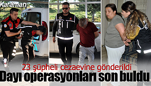 Dayı operasyonları son buldu 23 kişi tutuklandı