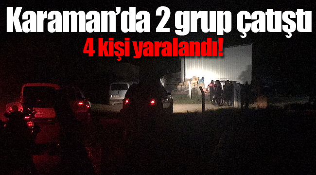 Karaman'da 2 grup çatıştı 4 yaralı