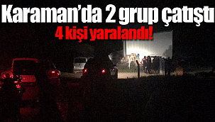 Karaman'da 2 grup çatıştı 4 yaralı