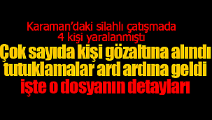 Karaman'daki çatışmanın ardından tutuklamalar ard ardına geldi