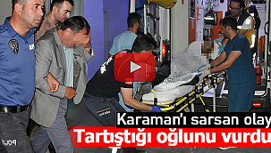 Karaman'ı sarsan olay oğlunu vurdu