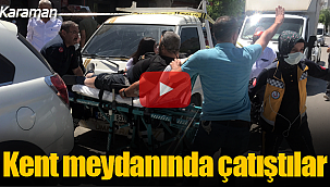 Karaman kent meydanında çatıştılar