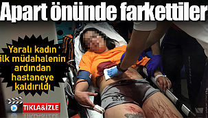 Apart önünde bulunan yaralı kadın tedaviye alındı
