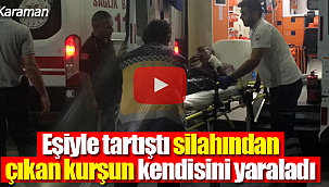 Eşiyle tartışırken silahı ateş aldı, kendisi yaralandı
