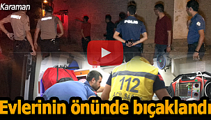 Evinin önünde bıçaklı saldırıya uğradı