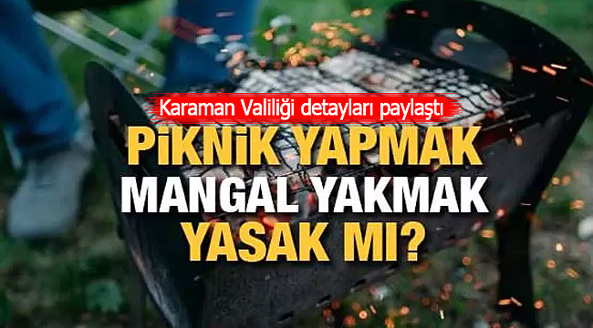 Karaman'da piknik mangal yakmak yasak mı