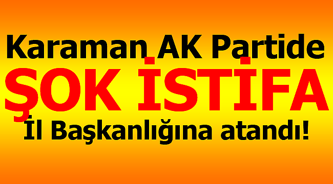 AK partide şok istifa İl Başkanı oldu