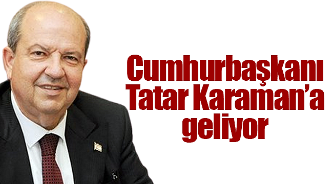 Cumhurbaşkanı Tatar Karaman'a geliyor