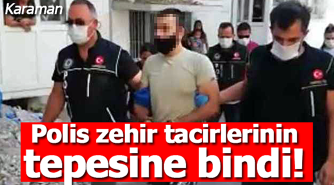 Karaman'da narko timler zehir tacirlerinin yine tepesine bindi