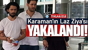 Karaman'ın Laz Ziya'sı yakalandı