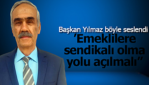 Başkan Yılmaz: ''Emeklilere sendikalı olma yolu açılmalı''