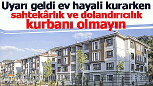 Dolandırıcılar bu kezde ev hayalinden vuruyor