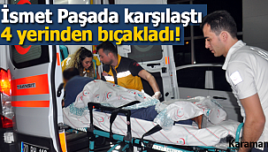 İsmet paşada karşılaştı 4 yerinden bıçakladı