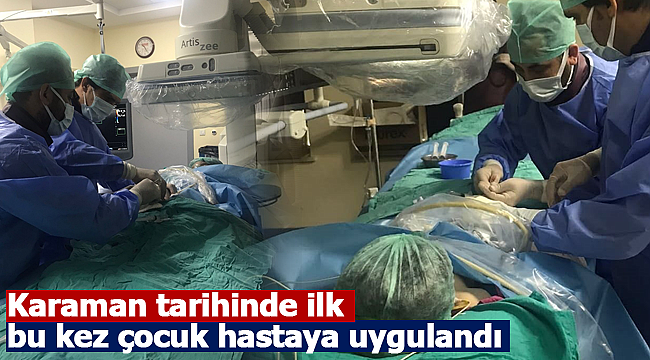 Karaman'da ilk kez çocuk hastaya uygulandı