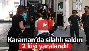 Karaman'da iş yerine silahlı saldırı yaralılar var