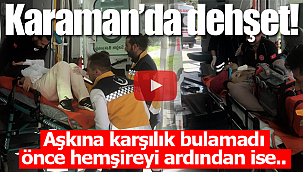 Aşkına karşılık bulamadı dehşet saçtı