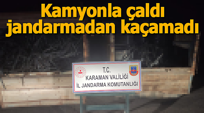 Kamyonla çaldı jandarmadan kaçamadı