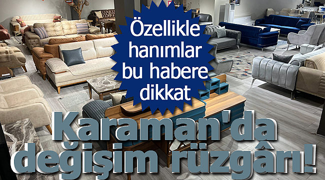 Karaman'da değişim rüzgârı!