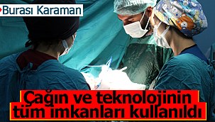 Karaman'daki ameliyatta çağın ve teknolojinin tüm imkanları kullanıldı