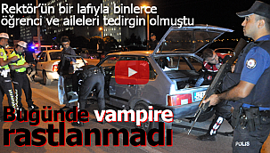 Rektör herkesi tedirgin etmişti vampire bugünde rastlanmadı