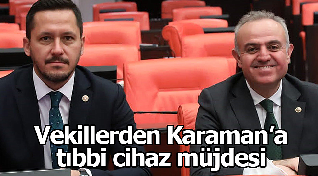 Vekillerden Karaman'a tıbbi cihaz müjdesi