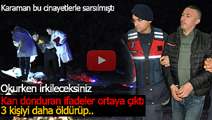 Karaman'daki cinayetlerin ardından kan donduran ifadeler ortaya çıktı