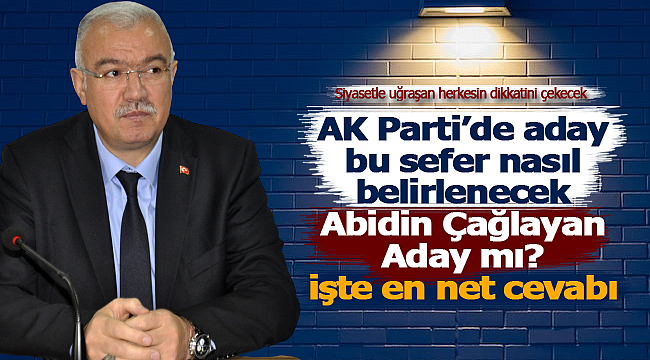 AK Partide aday nasıl belirlenecek, Çağlayan Aday mı?