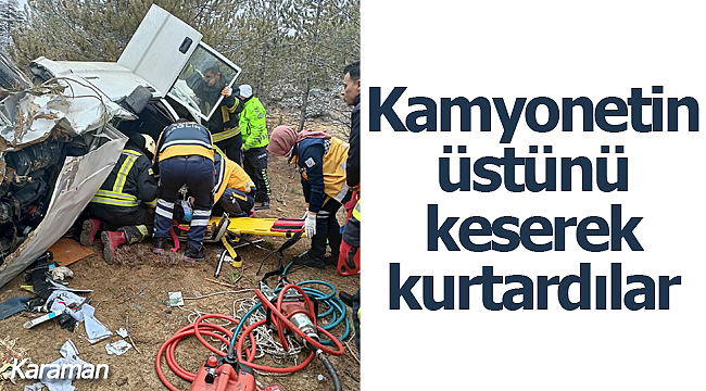 Kamyonette sıkıştı ekipler kurtardı