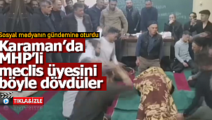 Karaman'da MHP'li meclis üyesini böyle dövdüler