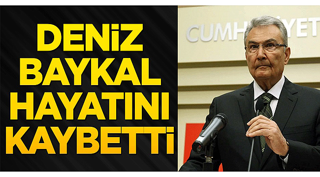 Deniz Baykal hayatını kaybetti