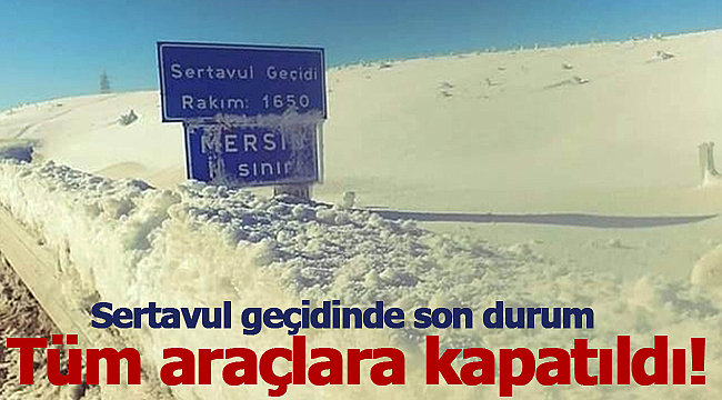 Sertavul araç trafiğine kapatıldı