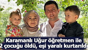 Uğur öğretmen ile 2 çocuğu öldü, eşi yaralı kurtarıldı