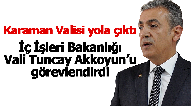 Vali Akkoyun iç işleri bakanlığınca görevlendirildi