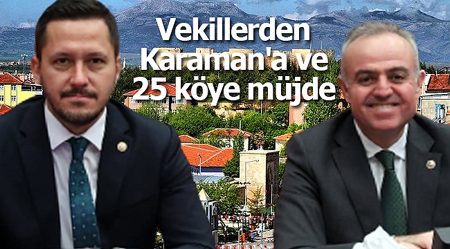 Vekillerden Karaman'a ve 25 köye müjde