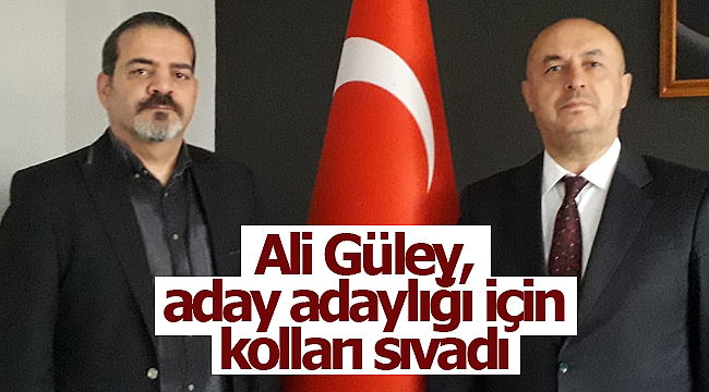 Ali Güley aday adaylığı için kolları sıvadı