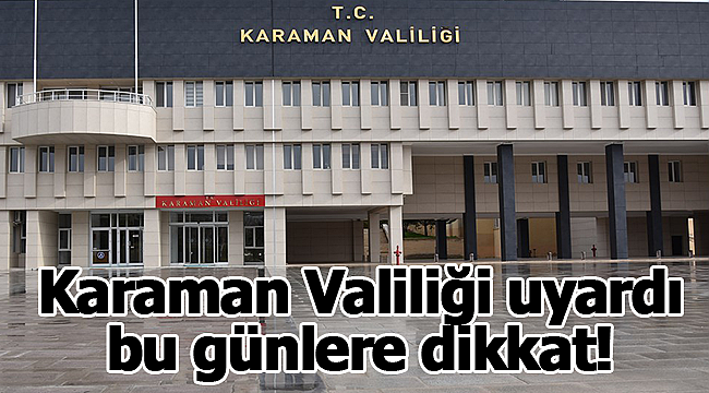 Karaman Valiliği uyardı bu günlere dikkat