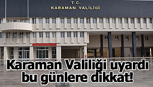 Karaman Valiliği uyardı bu günlere dikkat