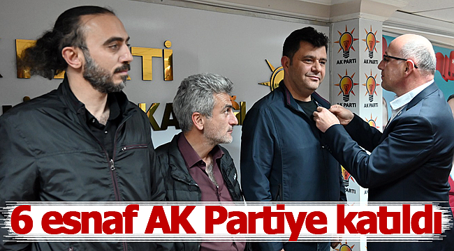 6 esnaf AK Parti'ye katıldı